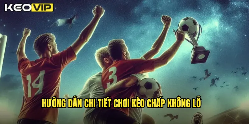 Cách Chơi Kèo Chấp Không Lỗ Kèo Nhà Cái BG - Bảo Toàn Vốn Tuyệt Đối 2 Hướng Dẫn Chi Tiết Chơi Kèo Chấp Không Lỗ