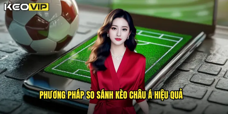 So Sánh Kèo Châu Á Kèo Nhà Cái BG - Phân Tích Toàn Diện Kèo Handicap 2 Phương Pháp So Sánh Kèo Châu Á Hiệu Quả