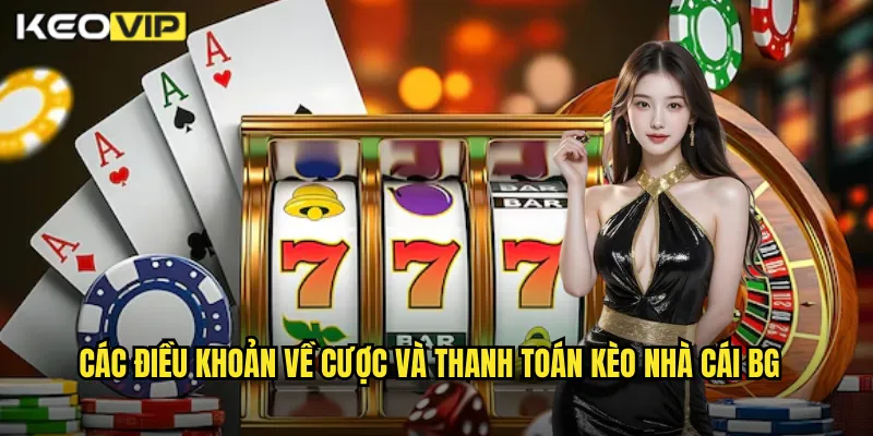 Điều Khoản Điều Kiện Kèo Nhà Cái BG - Quy Định Rõ Ràng Cho Người Cược 2 Các điều khoản về cược và thanh toán kèo nhà cái BG