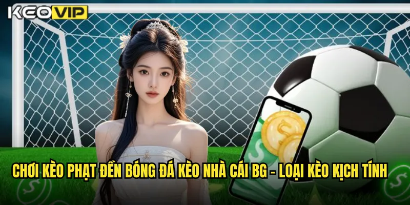 Chơi Kèo Phạt Đền Bóng Đá Kèo Nhà Cái BG - Cơ Hội Từ Chấm 11m 1 Chơi kèo phạt đền bóng đá kèo nhà cái bg - Loại Kèo Kịch Tính
