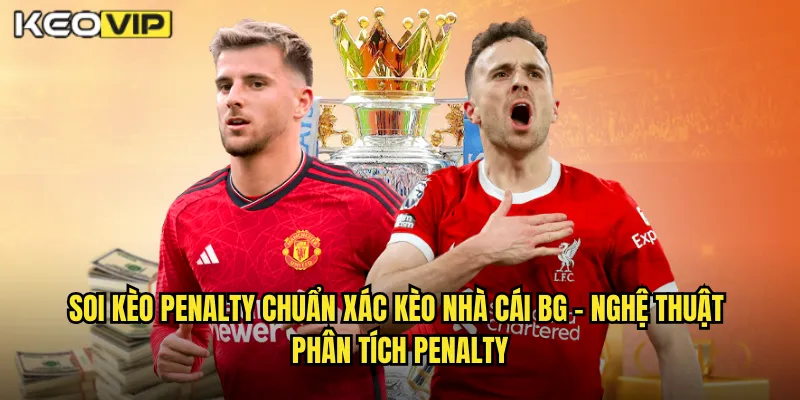 Soi Kèo Penalty Chuẩn Xác Kèo Nhà Cái BG - Dự Đoán Quả Phạt Đền Như Thần 1 Soi kèo penalty chuẩn xác kèo nhà cái bg - Nghệ Thuật Phân Tích Penalty