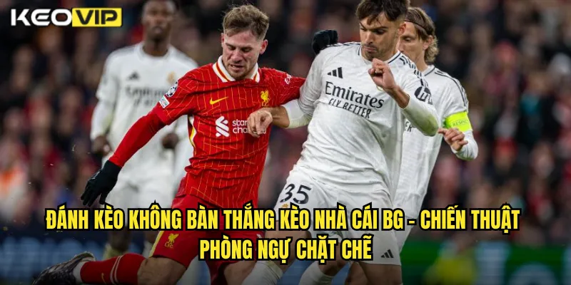 Đánh Kèo Không Bàn Thắng Kèo Nhà Cái BG - Tỷ Số 0-0 Cũng Là Cơ Hội 1 Đánh kèo không bàn thắng kèo nhà cái bg - Chiến Thuật Phòng Ngự Chặt Chẽ