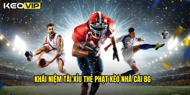 Tài Xỉu Thẻ Phạt Kèo Nhà Cái BG - Kèo Độc Đáo Dành Cho Chuyên Gia 1 Khái niệm tài xỉu thẻ phạt kèo nhà cái BG
