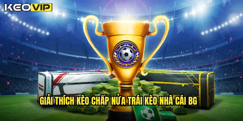 Kèo Chấp Nửa Trái Kèo Nhà Cái BG - Hiểu Rõ Kèo 0.5 Thắng Dễ Dàng 1 Giải thích kèo chấp nửa trái kèo nhà cái bg