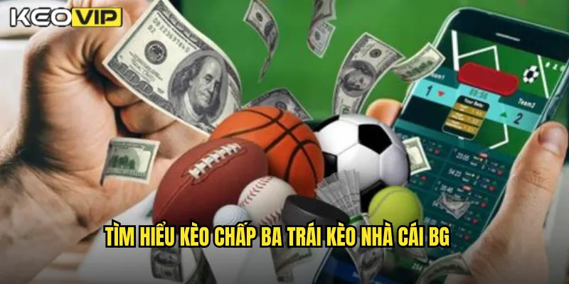 Kèo Chấp Ba Trái Kèo Nhà Cái BG - Kèo 3.0 Dành Cho Chênh Lệch Khủng 1 Tìm hiểu kèo chấp ba trái kèo nhà cái bg
