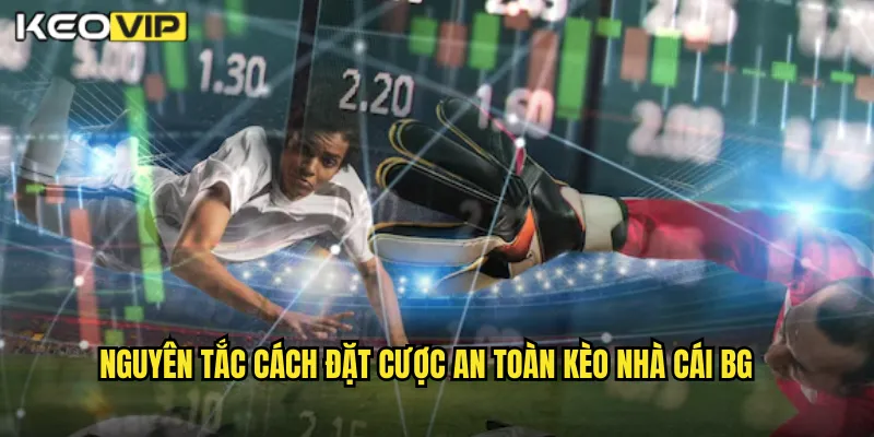 Cách Đặt Cược An Toàn Kèo Nhà Cái BG - Bảo Toàn Vốn Tối Đa 1 Nguyên tắc cách đặt cược an toàn kèo nhà cái bg